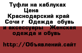 Туфли на каблуках › Цена ­ 300 - Краснодарский край, Сочи г. Одежда, обувь и аксессуары » Женская одежда и обувь   